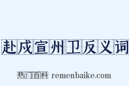 赴戍宣州卫反义词是什么意思的图片